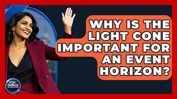 Why Is The Light Cone Important For An Event Horizon? - Profiles in Politics