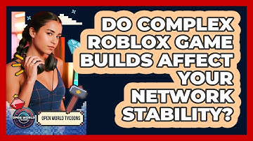 Do Complex Roblox Game Builds Affect Your Network Stability? - Open World Tycoons