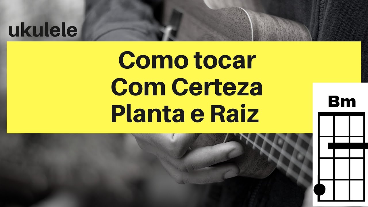 Cifra - Com Certeza - Planta e Raiz ( como tocar no ukulele)