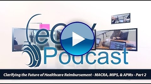 Clarifying the Future of Healthcare Reimbursement – MACRA, MIPS, & APMs – Part 2