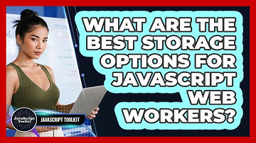 What Are The Best Storage Options For JavaScript Web Workers? - JavaScript Toolkit
