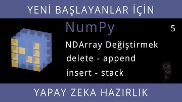 Yeni Başlayanlar İçin NumPy - Ders 5 - NDArray Değiştirmek, Insert, Append, Stack, Delete
