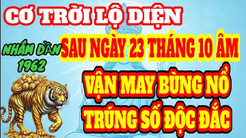 TÀI LỘC GIÁNG SAU NGÀY 23 ÂM ! NHÂM DẦN 1962 BƯỚC VÀO VẬN TRÚNG SỐ , TIỀN VỀ ẦM ẦM
