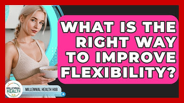What Is The Right Way To Improve Flexibility? - Millennial Health Hub