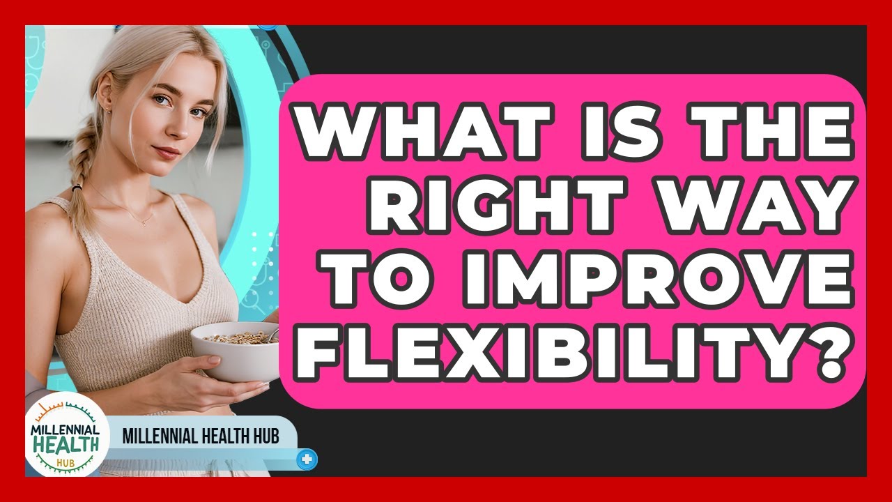 What Is The Right Way To Improve Flexibility? - Millennial Health Hub ...