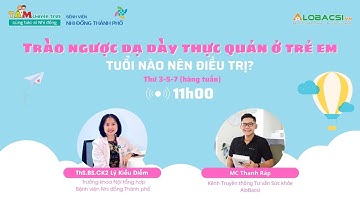 Trào ngược dạ dày thực quản ở trẻ em, tuổi nào nên điều trị? ThS.BS.CK2 Lý Kiều Diễm