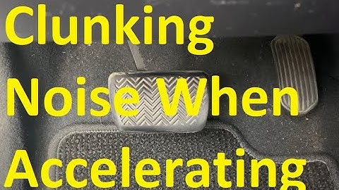 8 Causes when a Vehicle Makes Clunking Noise When Accelerating
