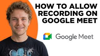 How to Allow Recording on Google Meet (Full 2026 Tutorial)