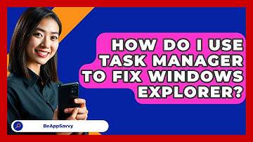 How Do I Use Task Manager To Fix Windows Explorer? - Be App Savvy