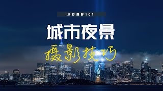 【旅行摄影101】5个拍摄城市夜景的关键点可以迅速提升你的照片质量