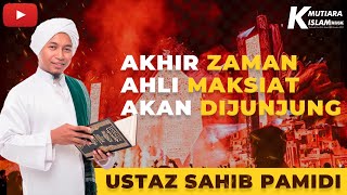 Akhir Zaman Ahli Maksiat Akan DIJUNJUNG ! | Ustaz Sahib Pamidi ᴴᴰ