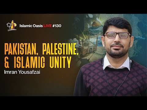 Pakistan, Palestine, & Islamic Unity | Imran Yousafzai | ISLAMIC OASIS LIVE #130