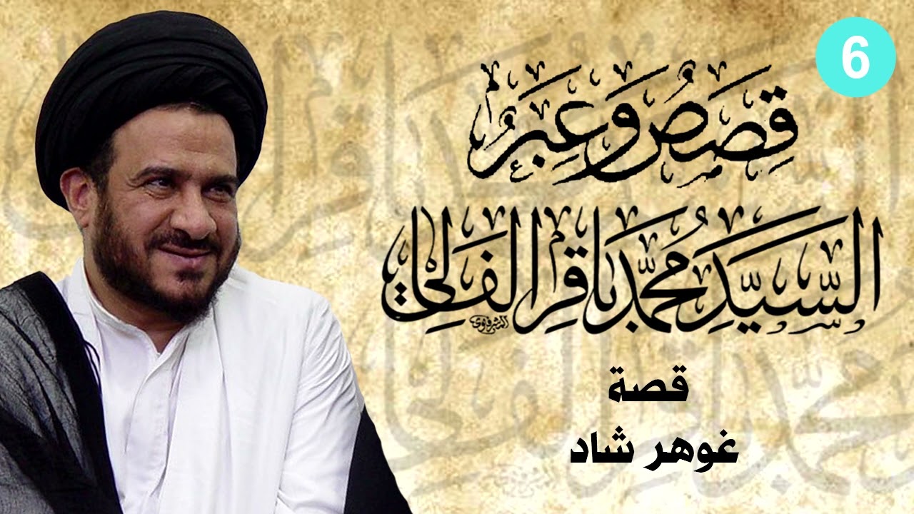 6 | قصة غوهر شاد - سماحة السيد محمد باقر الفالي