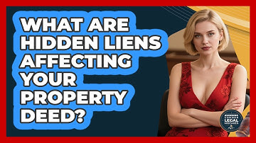 What Are Hidden Liens Affecting Your Property Deed? - Avoiding Common Legal Mistakes