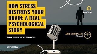 How Stress Destroys Your Brain: A Real Psychological Story | Mind Vision Tales Podcast