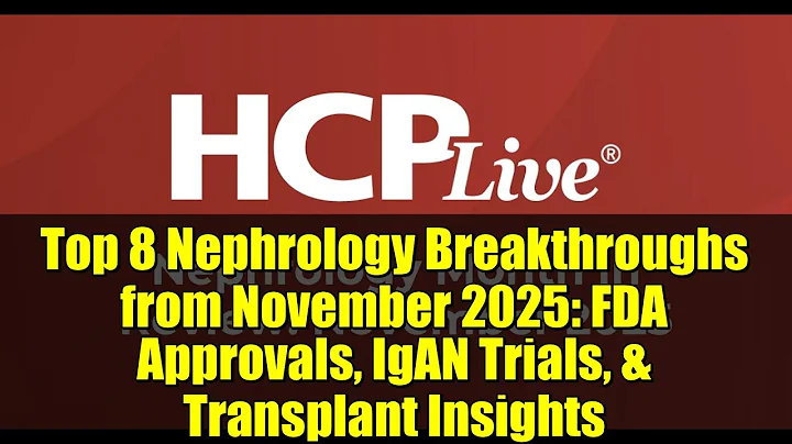 Top 8 Nephrology Breakthroughs from November 2025: FDA Approvals, IgAN Trials, & Transplant Insights