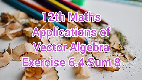 12th Math Chapter 6 | Applications of Vector Algebra | Exercise 6.4 Sum 8