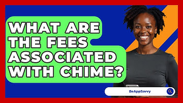 What Are The Fees Associated With Chime? - Be App Savvy