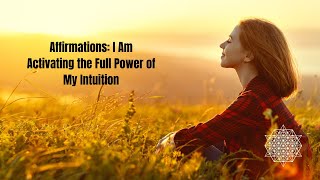 Affirmations: I Am Activating the Full Power of My Intuition