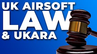 UKARA and UK Airsoft Law | The Comprehensive (but concise) Guide