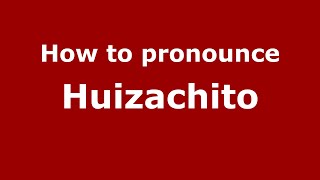 How to pronounce Huizachito (Mexico/Mexican Spanish) - PronounceNames.com