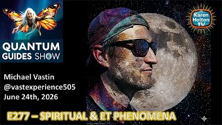 Quantum Guides Show E277 Michael Vastin – SPIRITUAL & ET PHENOMENA