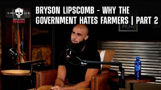 Bryson Lipscomb - Why The Government Hates Farmers | Part 2