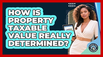 How Is Property Taxable Value Really Determined? - Property Taxes Uncovered