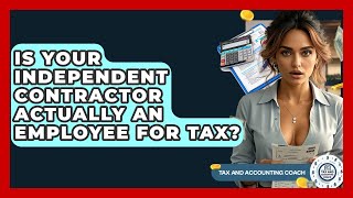 Is Your Independent Contractor Actually An Employee For Tax? - Tax and Accounting Coach
