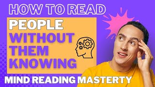 How to Read People's Mind Without Them Knowing: Mind Reading Mastery.