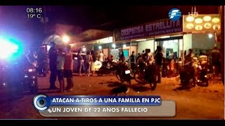 Atacan a tiros a una familia en PJC y matan a un joven