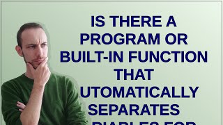 Mathematica: Is there a program or built-in function that automatically separates variables for s...