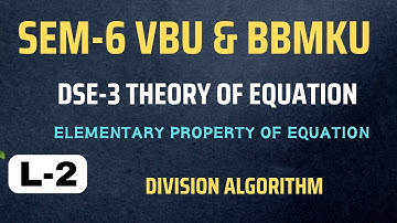 SEM-6 VBU & BBMKU  L-2  DSE-3 THEORY OF EQUATION  , DIVISION ALGORITHM, ELEMENTRY PROPERTRY OF EQU.