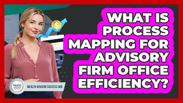 What Is Process Mapping For Advisory Firm Office Efficiency? - Wealth Advisor Success Hub