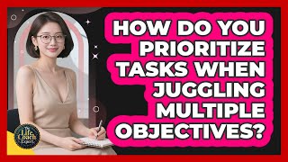 How Do You Prioritize Tasks When Juggling Multiple Objectives? - The Life Coach Expert