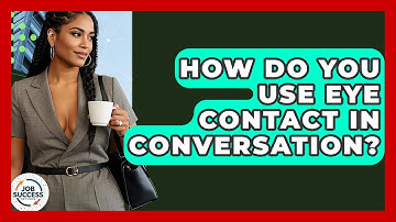 How Do You Use Eye Contact In Conversation? - Job Success Network