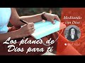 LOS PLANES DE DIOS PARA TI  I Fabiola Valiente Meditando con Dios