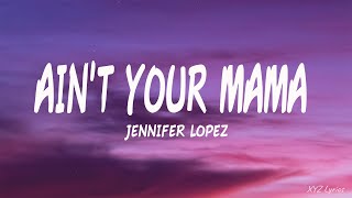 Jennifer Lopez - Ain't Your Mama (Lyrics) we used to be crazy in love