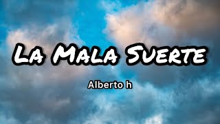 Alberto H - La Mala Suerte (Letras\/Lyrics)