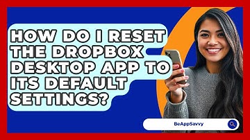 How Do I Reset The Dropbox Desktop App To Its Default Settings? - Be App Savvy