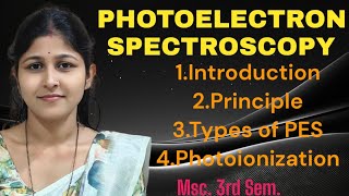 PHOTOELECTRON SPECTROSCOPY, INTRODUCTION, PRINCIPLE,TYPES,PHOTOIONIZATION. Msc.3rd sem.