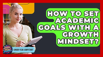 How To Set Academic Goals With A Growth Mindset? - Junior Year Jumpstart