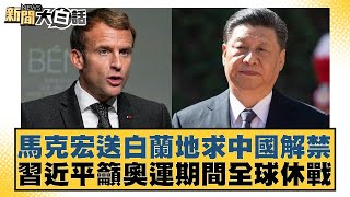 馬克宏送白蘭地求中國解禁 習近平籲奧運期間全球休戰 新聞大白話 20240507