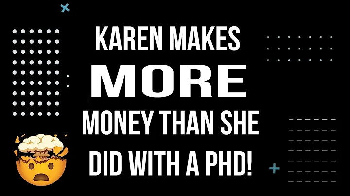 Karen is making MORE money than she did with a PHD!