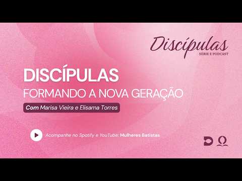 Série Discípulas | 6º Episódio - Discípulas Formando a Nova Geração