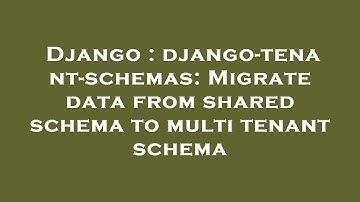 Django : django-tenant-schemas: Migrate data from shared schema to multi tenant schema