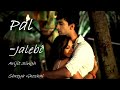 Pal Ek Pal – Jalebi | Arijit Singh | Shreya Ghoshal | Varun Mitra ,Rhea Chakraborty Javed – Mohsin