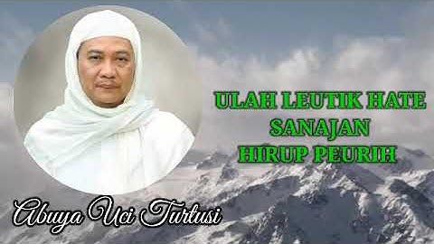 Ulah leutik hate, sanajan Hirup Peurih (Buya Uci Turtusi)