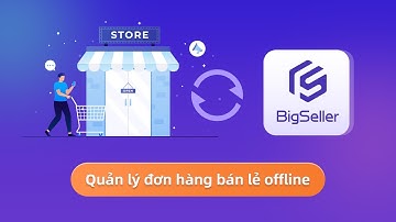 Quản lý chung đơn hàng bán lẻ offline và online cùng BigSeller