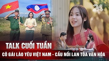 Talk cuối tuần: Cô gái Lào yêu Việt Nam - Cầu nối lan tỏa văn hóa | VTV24